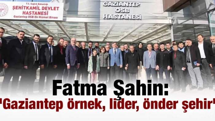 Fatma Şahin: "Gaziantep örnek, lider, önder şehir"