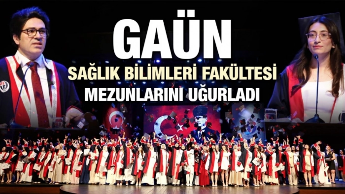 GAÜN Sağlık Bilimleri Fakültesi Mezunlarını Coşkuyla Uğurladı