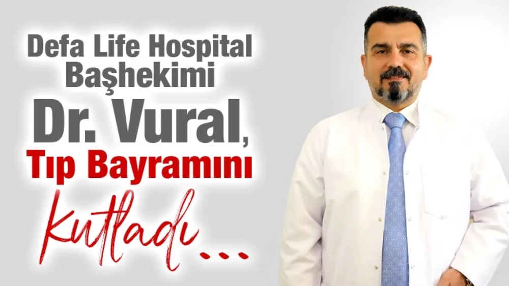 Defa Life Hospital Başhekimi Dr. Vural, Tıp Bayramını kutladı.