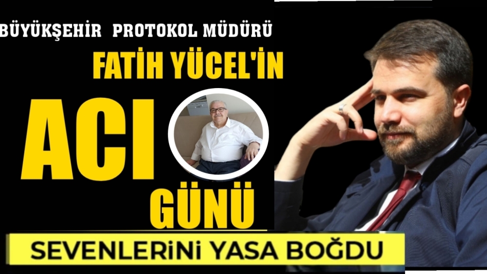 FATİH YÜCEL'İN BABA ACISI