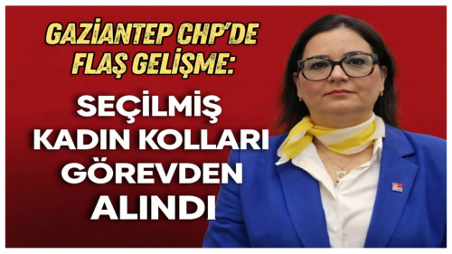 Gaziantep CHP’de Flaş Gelişme: Seçilmiş Kadın Kolları Görevden Alındı