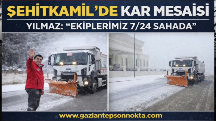 ŞEHİTKAMİL’DE KAR MESAİSİ  YILMAZ: “EKİPLERİMİZ 7/24 SAHADA”