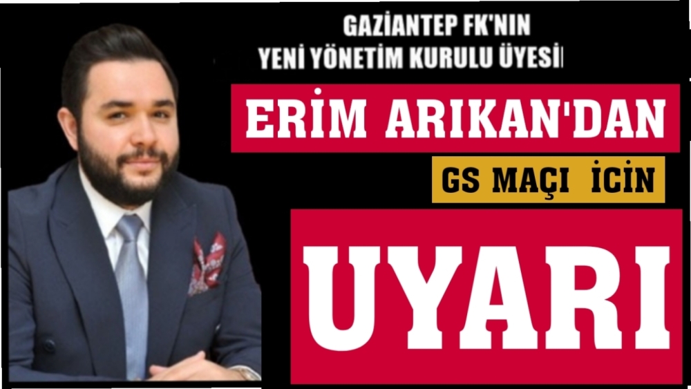 Erim Arıkan'dan GS maçı  öncesi  önemli  uyarı