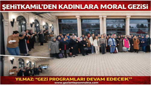 ŞEHİTKAMİL’DEN KADINLARA MORAL GEZİSİ