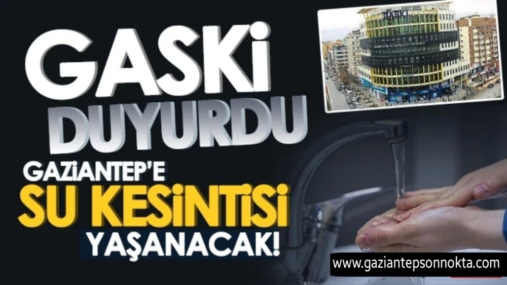 Gaziantepliler dikkat! Sular Kesilecek