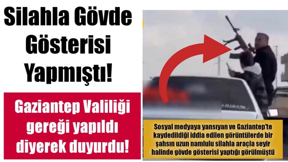 Silahla gövde gösterisi yapmıştı! Gaziantep Valiliği gereği yapıldı diyerek duyurdu