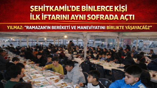 ŞEHİTKAMİL’DE BİNLERCE KİŞİ İLK İFTARINI AYNI SOFRADA AÇTI