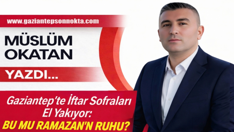Gaziantep’te İftar Sofraları El Yakıyor: Bu Mu Ramazan’ın Ruhu?