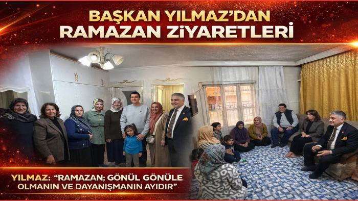 YILMAZ: “RAMAZAN; GÖNÜL GÖNÜLE OLMANIN VE DAYANIŞMANIN AYIDIR”