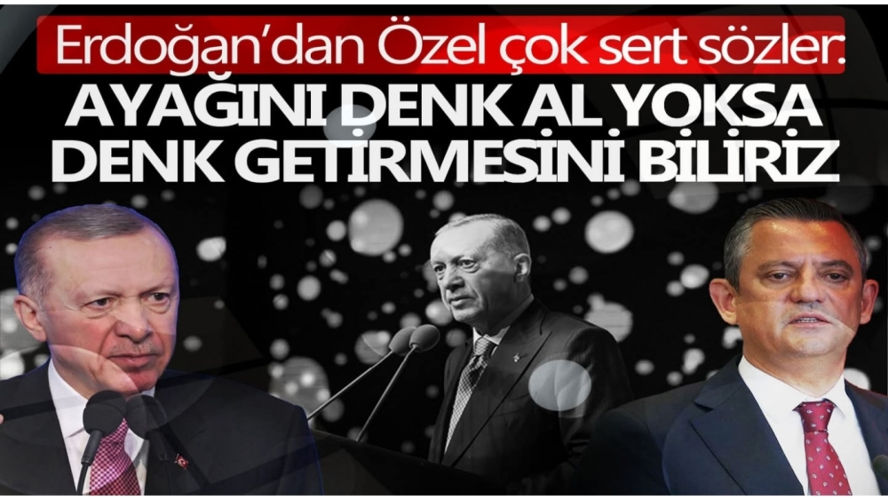 Cumhurbaşkanı Erdoğan'dan Özel'e: Ayaklarını denk al denk almazsan denk getirmesini biz biliriz