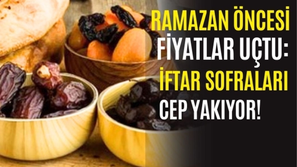 Ramazan Öncesi Fiyatlar Uçtu: İftar Sofraları Cep Yakıyor!