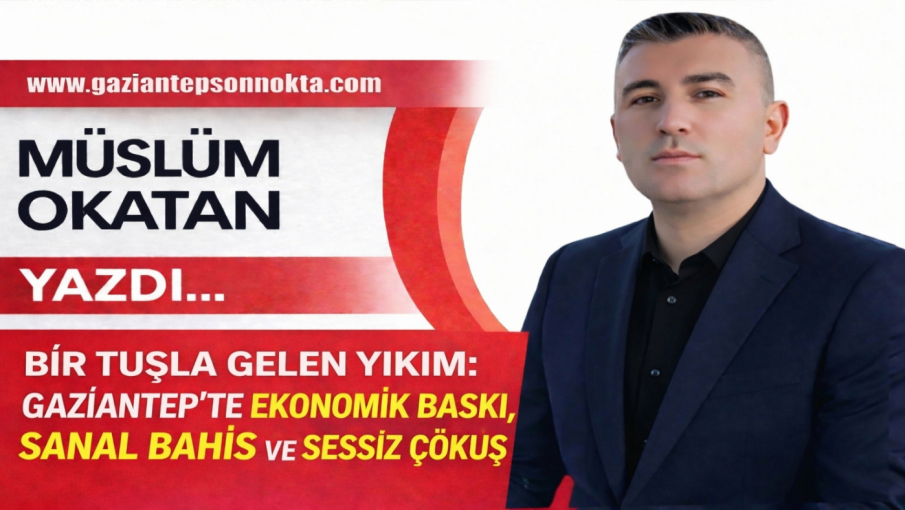 Bir Tuşla Gelen Yıkım: Gaziantep’te Ekonomik Baskı, Sanal Bahis ve Sessiz Çöküş