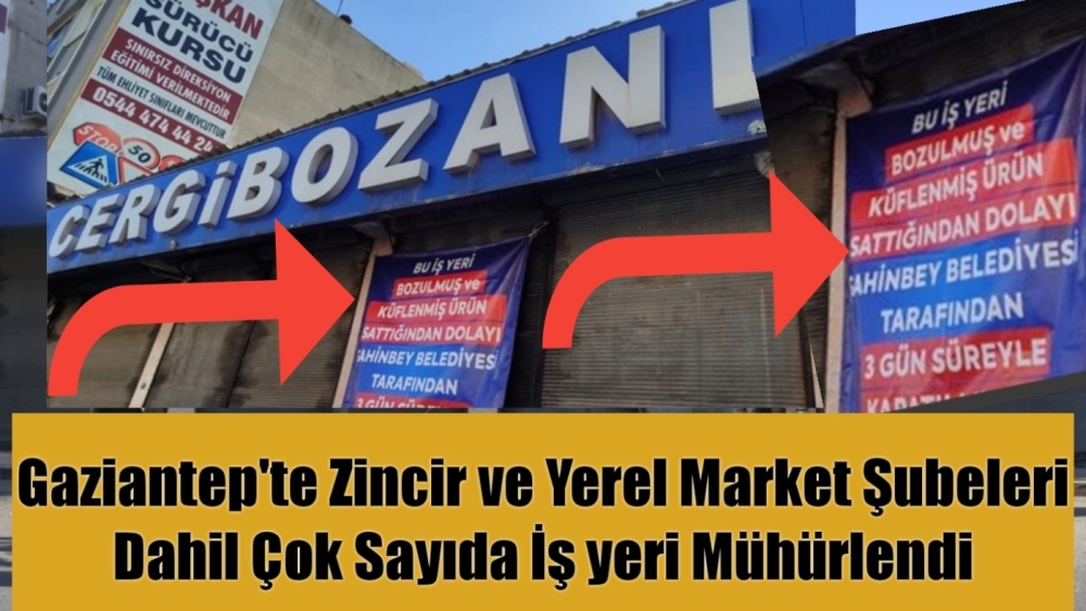 Gaziantep'te Zincir ve Yerel Market Şubeleri Dahil Çok Sayıda İş yeri Mühürlendi