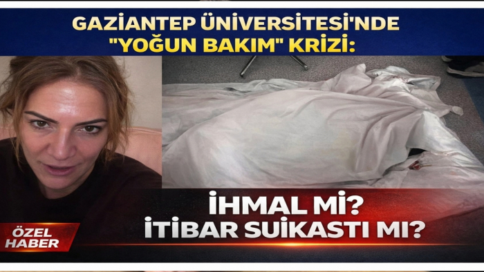 Gaziantep Üniversitesi'nde "Yoğun Bakım" Krizi: İtibar Suikastı mı, İhmal mi?