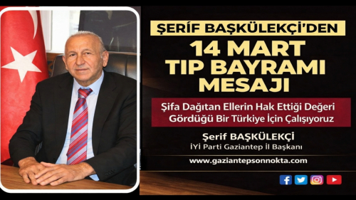 İYİ Parti Gaziantep İl Başkanı Şerif Başkülekçi’den 14 Mart Tıp Bayramı Mesajı