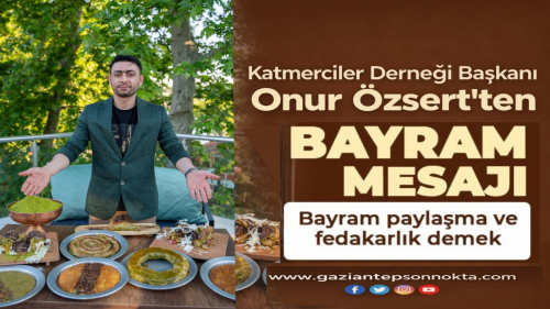 Katmerciler Derneği Başkanı Onur Özsert’ten Ramazan Bayramı Mesajı