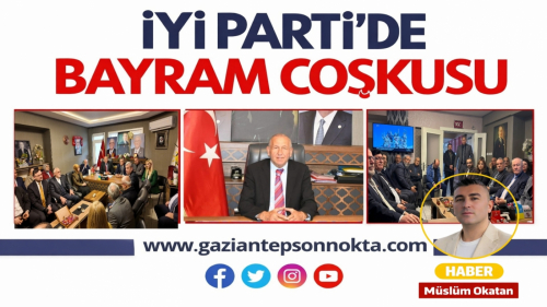 İYİ Parti Gaziantep’te Siyasette Bayram Buluşması: “Farklıyız Ama Birlikteyiz