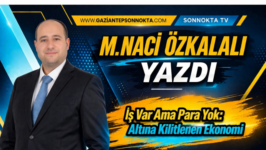 “İş Var Ama Para Yok: Altına Kilitlenen Ekonomi”