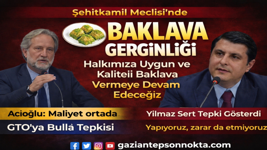 Şehitkamil Meclisi’nde Ucuz Baklava Polemiği: Başkan Yılmaz “Halkımıza Uygun ve Kaliteli Baklava Vermeye Devam Edeceğiz”