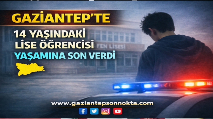 Gaziantep’te 14 Yaşındaki Lise Öğrencisi Yaşamına Son Verdi