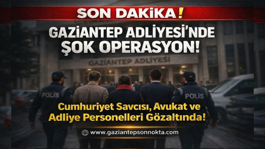 Gaziantep Adliyesi’nde şok operasyon! Cumhuriyet Savcısı, avukat ve adliye personelleri gözaltında…