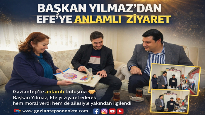 BAŞKAN YILMAZ’DAN EFE’YE ANLAMLI ZİYARET