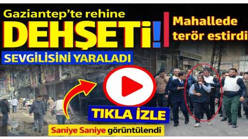Gaziantep’te Rehine Dehşeti: Mahallede terör estirdi