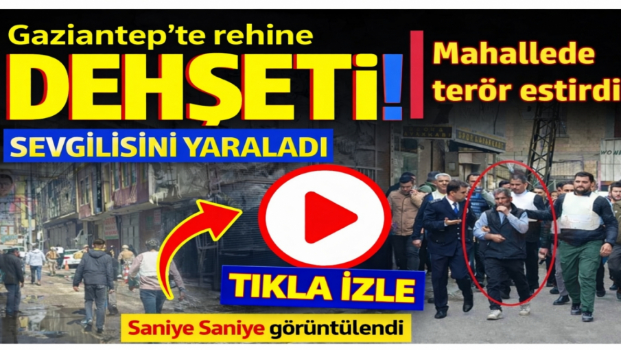 Gaziantep’te Rehine Dehşeti: Mahallede terör estirdi
