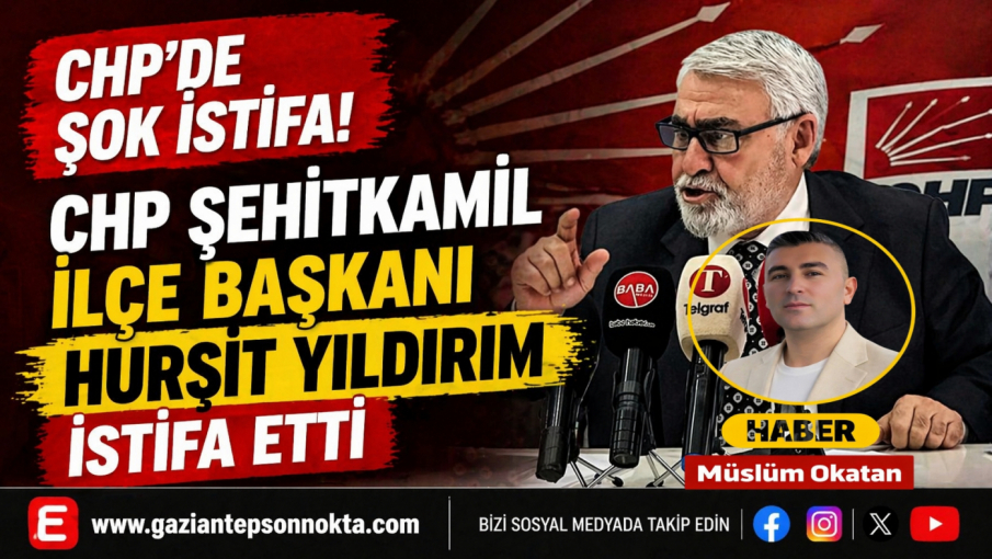 CHP Şehitkamil İlçe Başkanı Hurşit Yıldırım İstifa Etti