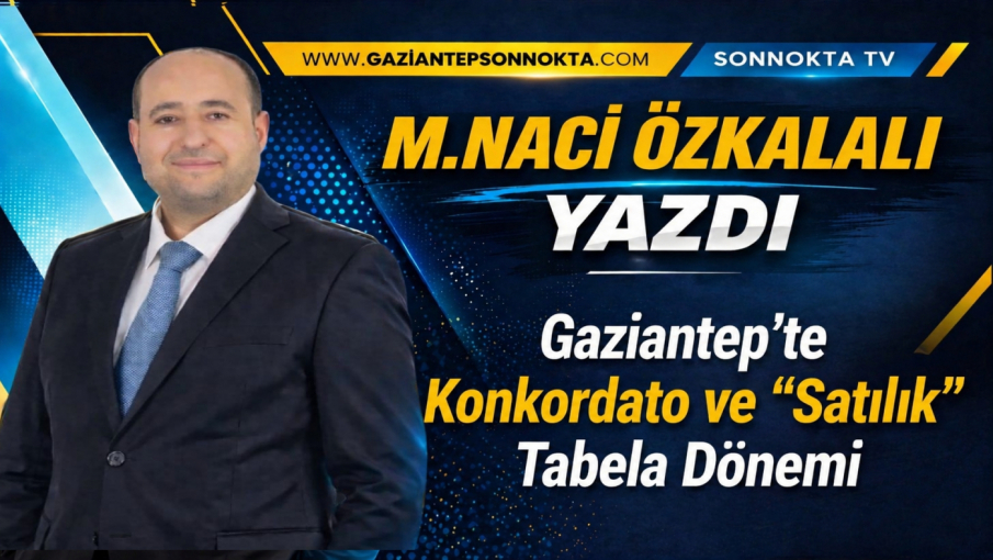 Gaziantep’te Konkordato ve “Satılık” Tabela Dönemi