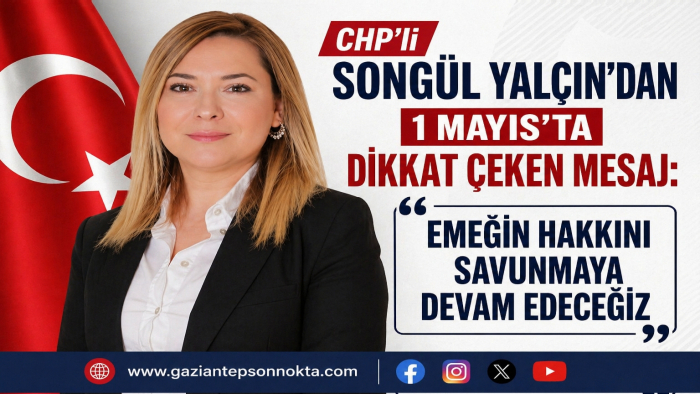 CHP’li Songül Yalçın’dan 1 Mayıs’ta Dikkat Çeken Mesaj: “Emeğin Hakkını Savunmaya Devam Edeceğiz”