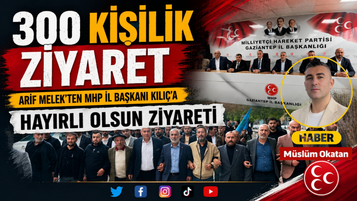 Arif Melek’ten MHP Gaziantep İl Başkanı Kılıç’a 300 Kişilik Hayırlı Olsun Ziyareti