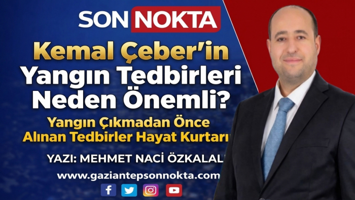 Kemal Çeber'in Yangın Tedbirleri Neden Önemli?