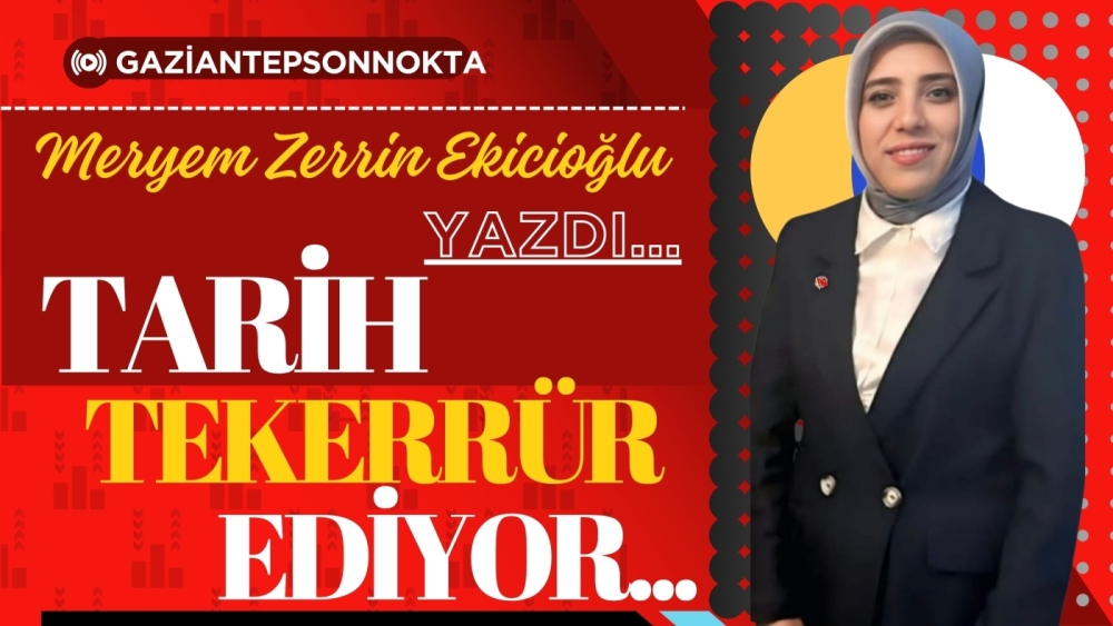 TARİH TEKERRÜR EDİYOR...