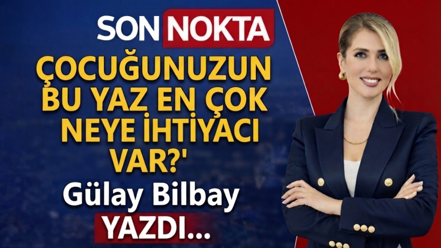 Çocuğunuzun Bu Yaz En Çok Neye İhtiyacı Var?