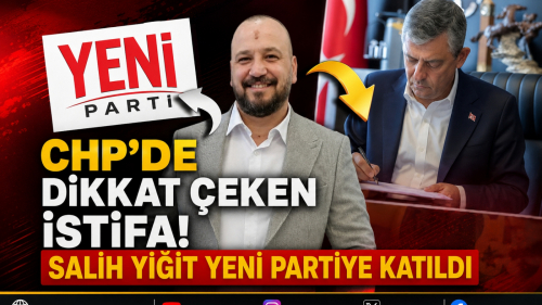 CHP’DE DİKKAT ÇEKEN İSTİFA! SALİH YİĞİT YENİ PARTİYE KATILDI