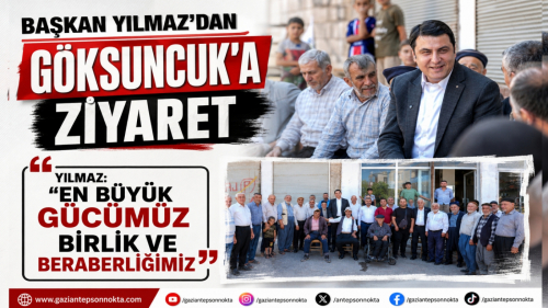 BAŞKAN YILMAZ’DAN GÖKSUNCUK’A ZİYARET
