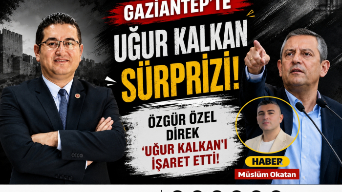 GAZİANTEP’TE ÖZGÜR ÖZEL’DEN UĞUR KALKAN HAMLESİ!