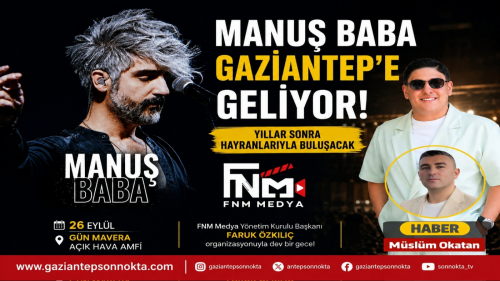 MANUŞ BABA GAZİANTEP’E GELİYOR! YILLAR SONRA HAYRANLARIYLA BULUŞACAK