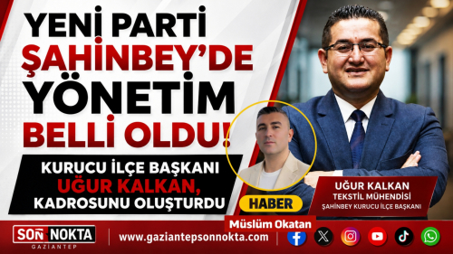 YENİ PARTİ ŞAHİNBEY’DE YÖNETİM BELLİ OLDU!