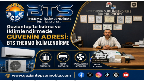 Gaziantep’te Isıtma ve İklimlendirmede Güvenin Adresi: BTS Thermo İklimlendirme
