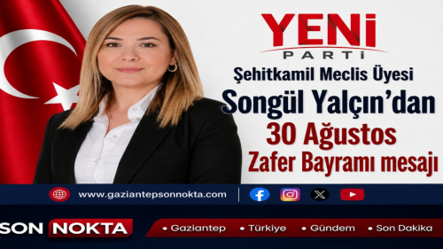 Yeni Parti Şehitkamil Meclis Üyesi Songül Yalçın’dan 30 Ağustos Zafer Bayramı mesajı