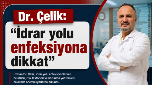 Dr. Çelik: “İdrar yolu enfeksiyonuna dikkat”