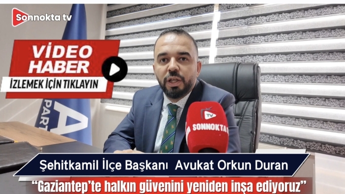 Anahtar Parti Şehitkamil İlçe Başkanı Av. Orkun Duran Sonnokta TV’ye Konuştu