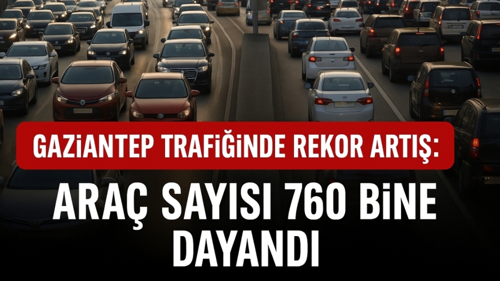 Gaziantep Trafiğinde Rekor Artış: Araç Sayısı 760 Bine Dayandı