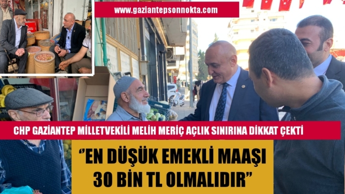 CHP GAZİANTEP MİLLETVEKİLİ MELİH MERİÇ AÇLIK SINIRINA DİKKAT ÇEKTİ  ‘’EN DÜŞÜK