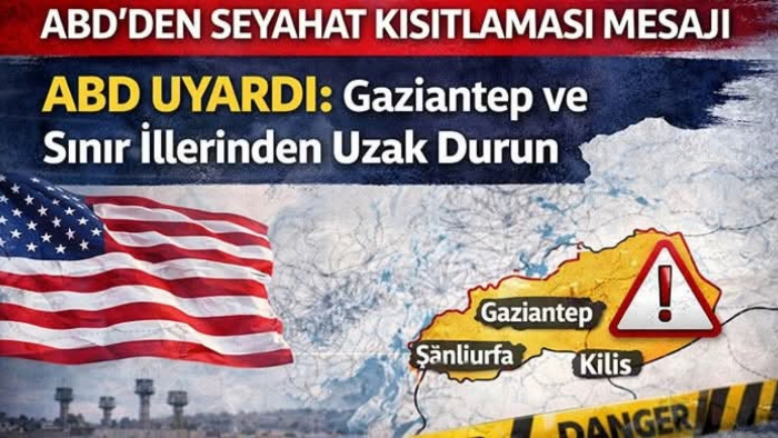 ABD Uyardı: Gaziantep ve Sınır İllerinden Uzak Durun