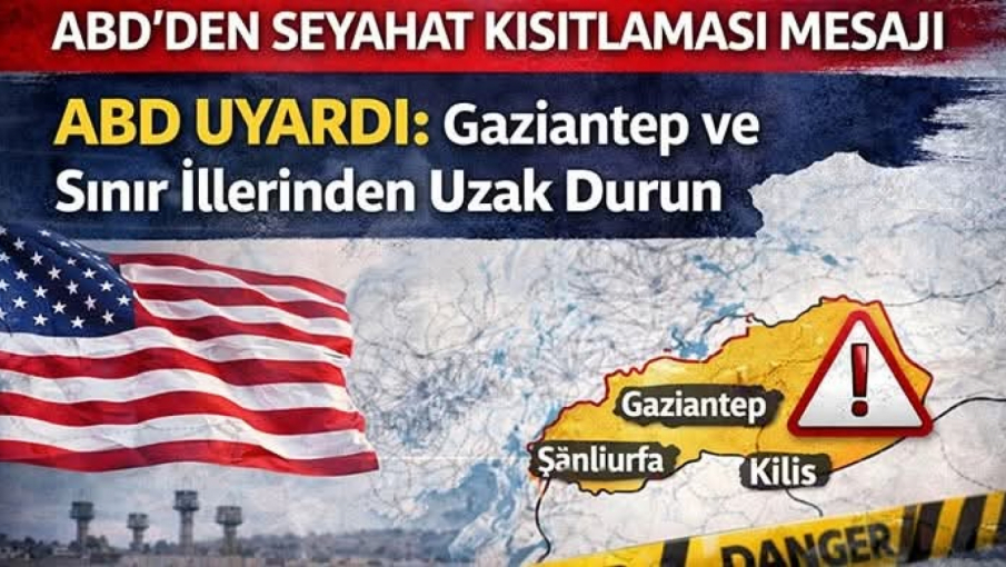 ABD Uyardı: Gaziantep ve Sınır İllerinden Uzak Durun