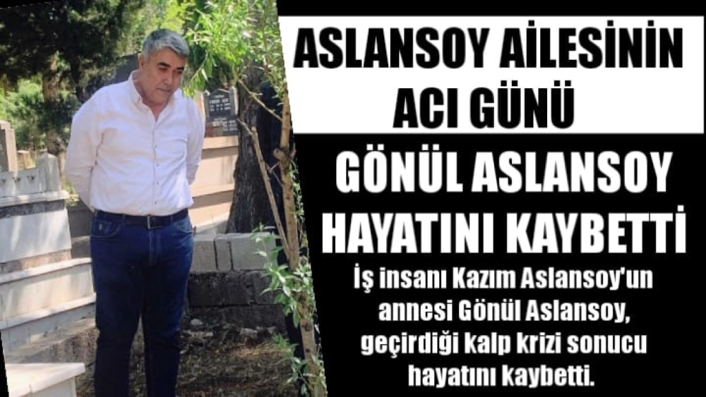 ASLANSOY AİLESİNİN ACI GÜNÜ