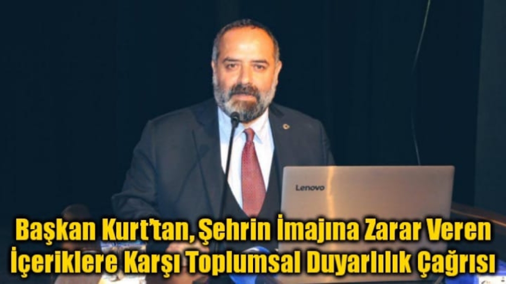 Başkan Kurt’tan, Şehrin imajına zarar veren içeriklere karşı toplumsal duyarlılık çağrısı.